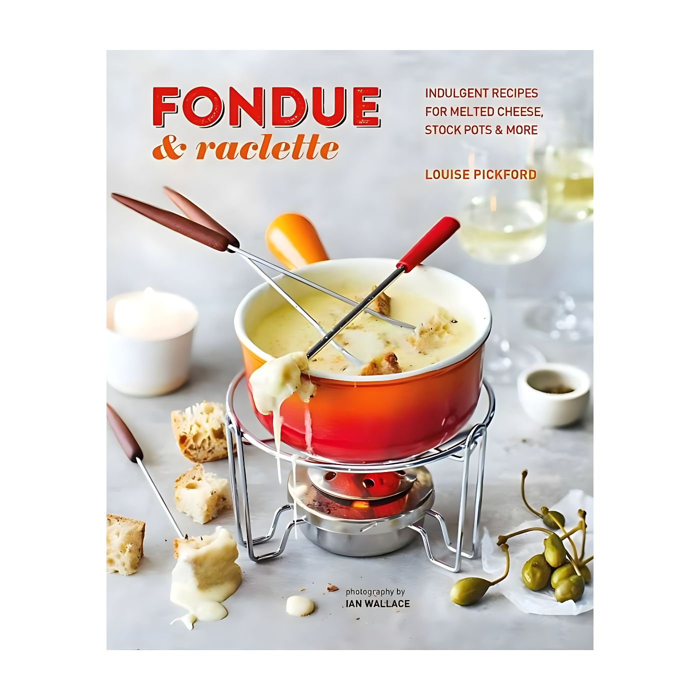 Fondue & Raclette by Louise Pickford